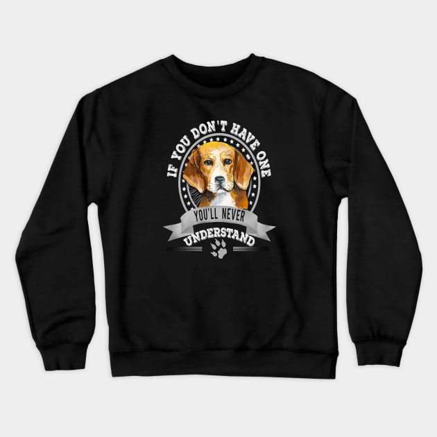 If You Don't Have One You'll Never Understand Funny Beagle Owner Crewneck Sweatshirt by Sniffist Gang